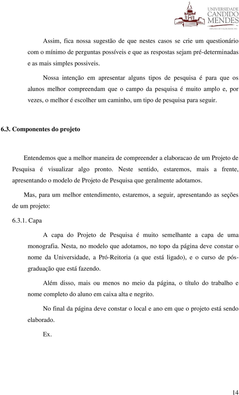 para seguir. 6.3. Componentes do projeto Entendemos que a melhor maneira de compreender a elaboracao de um Projeto de Pesquisa é visualizar algo pronto.