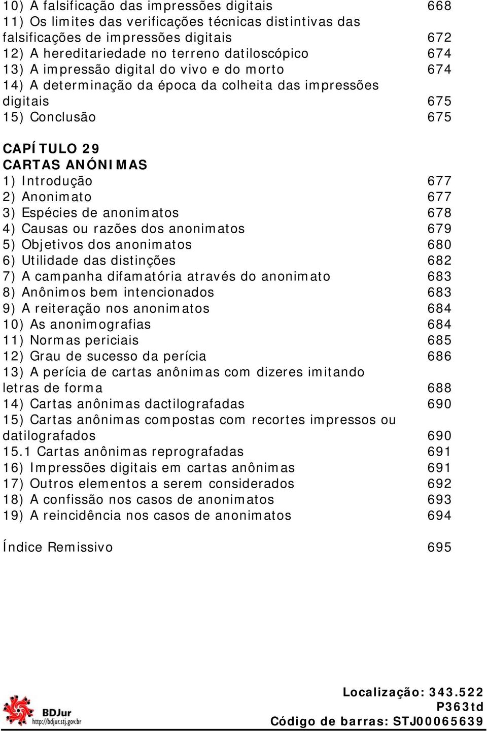 Espécies de anonimatos 678 4) Causas ou razões dos anonimatos 679 5) Objetivos dos anonimatos 680 6) Utilidade das distinções 682 7) A campanha difamatória através do anonimato 683 8) Anônimos bem