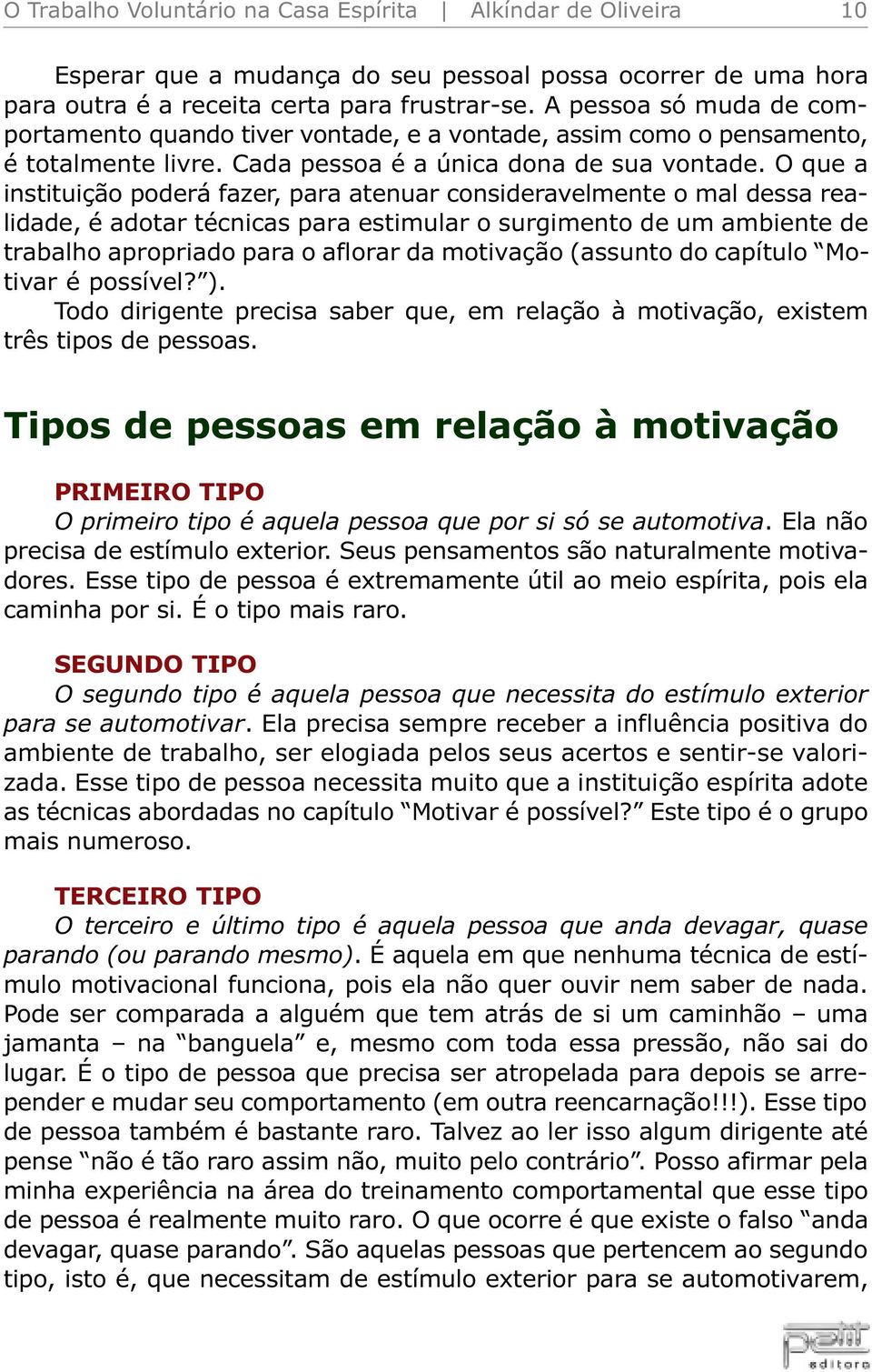 O que a instituição poderá fazer, para atenuar consideravelmente o mal dessa realidade, é adotar técnicas para estimular o surgimento de um ambiente de trabalho apropriado para o aflorar da motivação