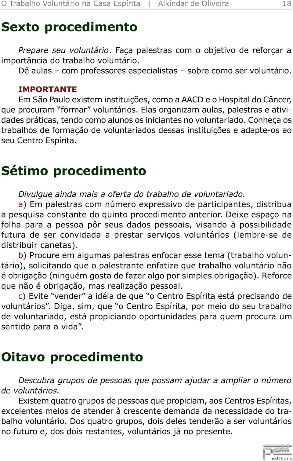 Elas organizam aulas, palestras e atividades práticas, tendo como alunos os iniciantes no voluntariado.