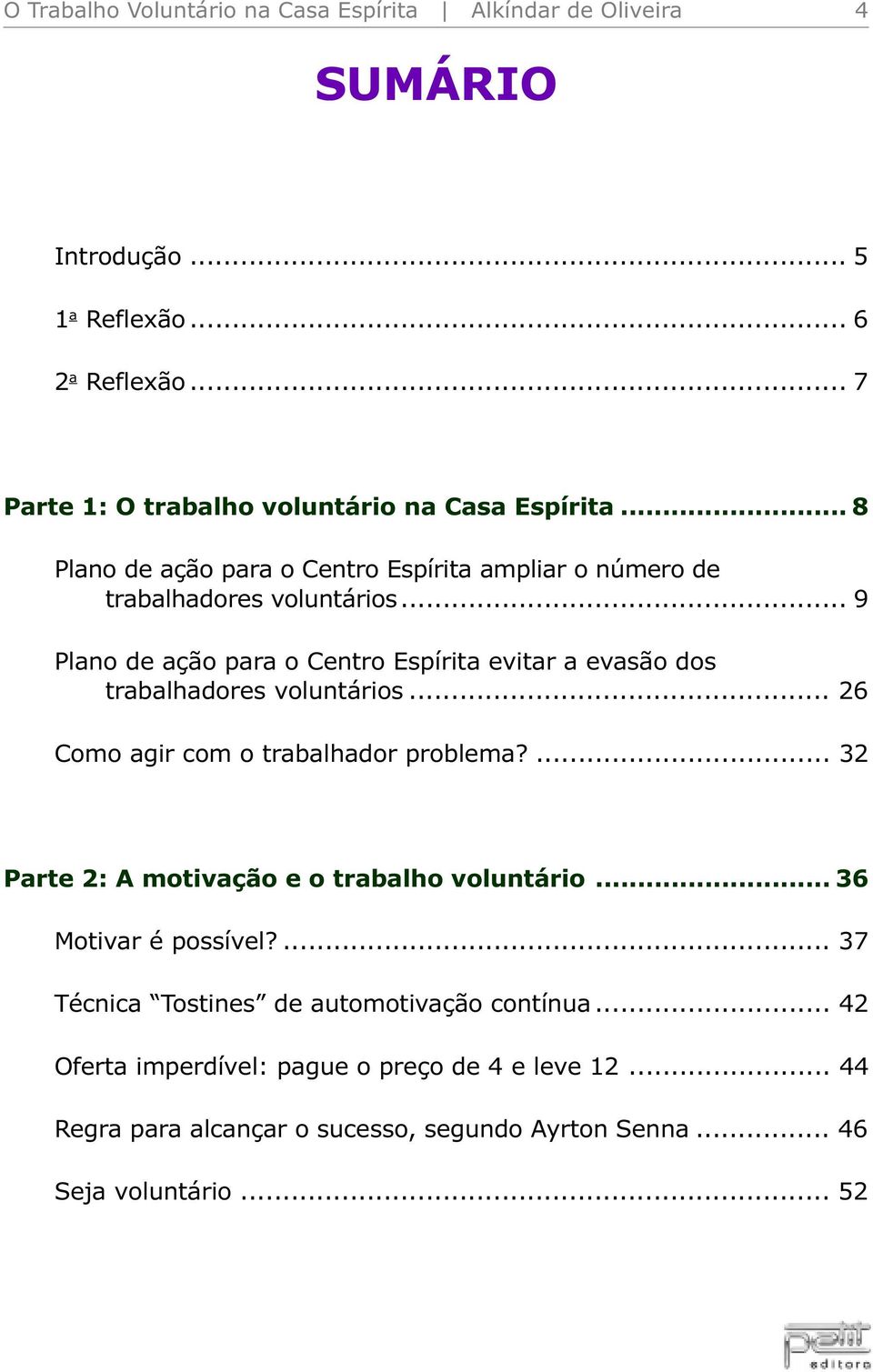 .. 9 Plano de ação para o Centro Espírita evitar a evasão dos trabalhadores voluntários... 26 Como agir com o trabalhador problema?