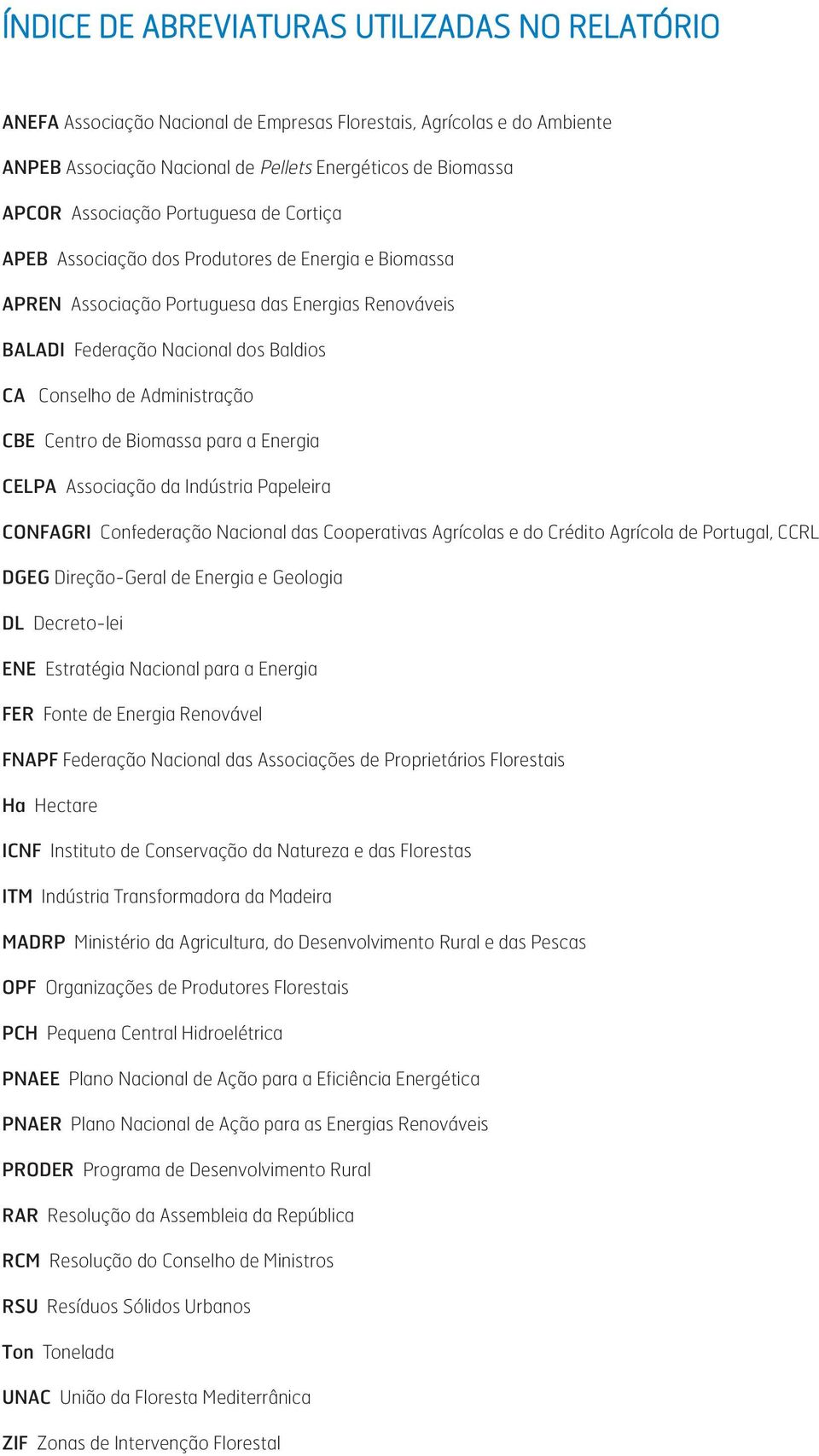 Centro de Biomassa para a Energia CELPA Associação da Indústria Papeleira CONFAGRI Confederação Nacional das Cooperativas Agrícolas e do Crédito Agrícola de Portugal, CCRL DGEG Direção-Geral de