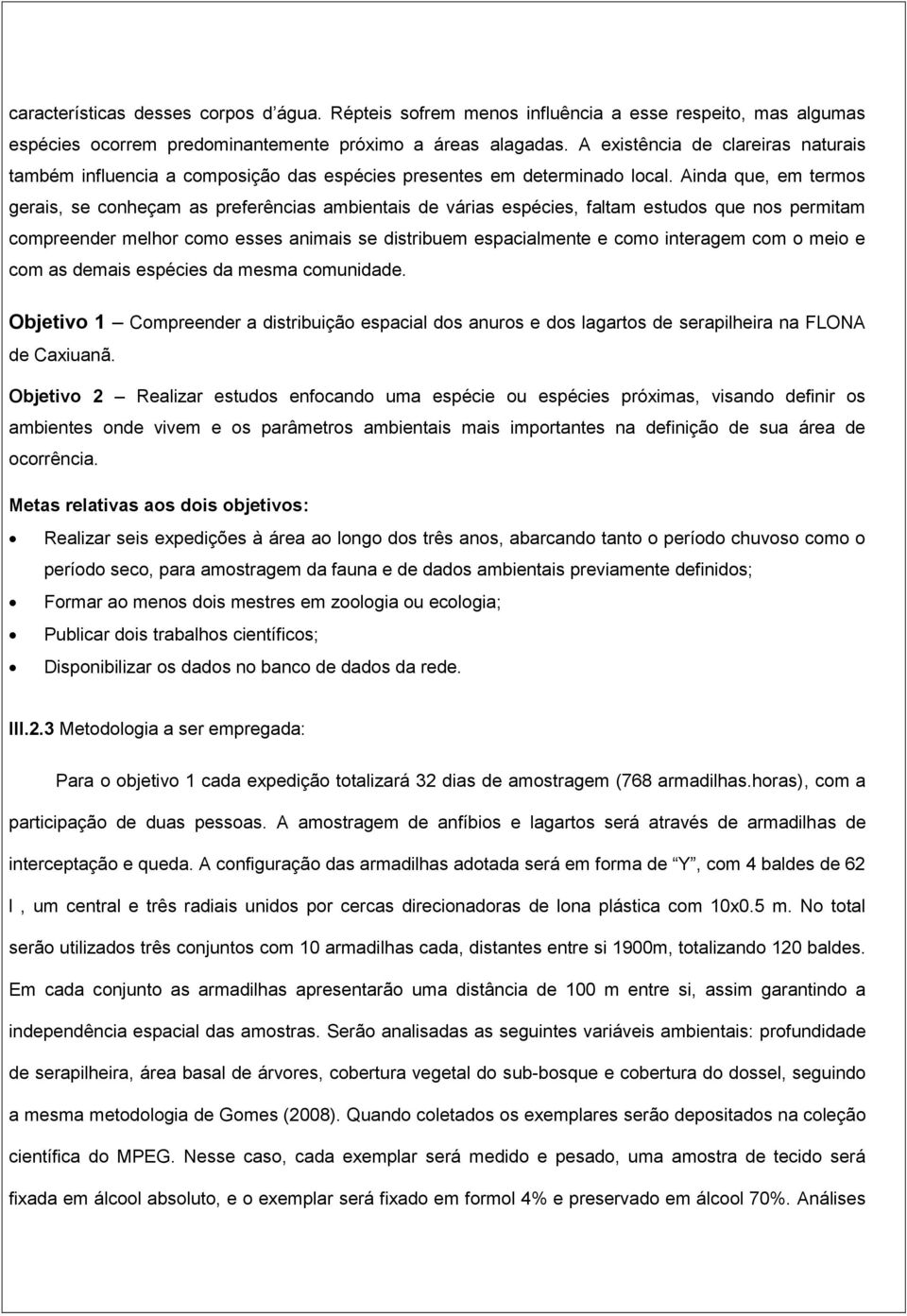 Ainda que, em termos gerais, se conheçam as preferências ambientais de várias espécies, faltam estudos que nos permitam compreender melhor como esses animais se distribuem espacialmente e como