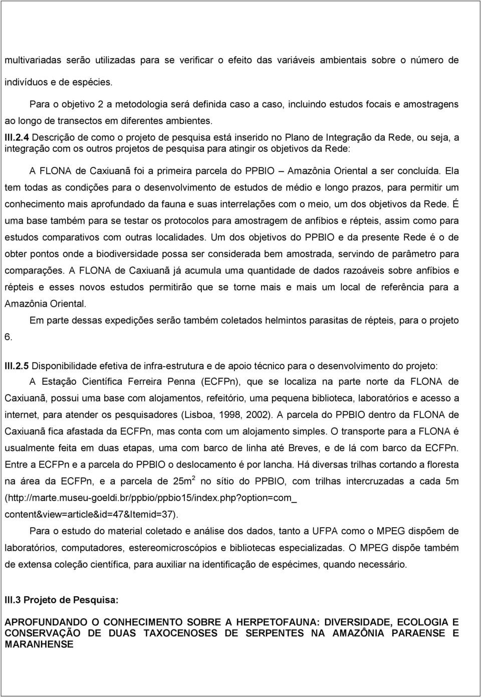 a metodologia será definida caso a caso, incluindo estudos focais e amostragens ao longo de transectos em diferentes ambientes. III.2.