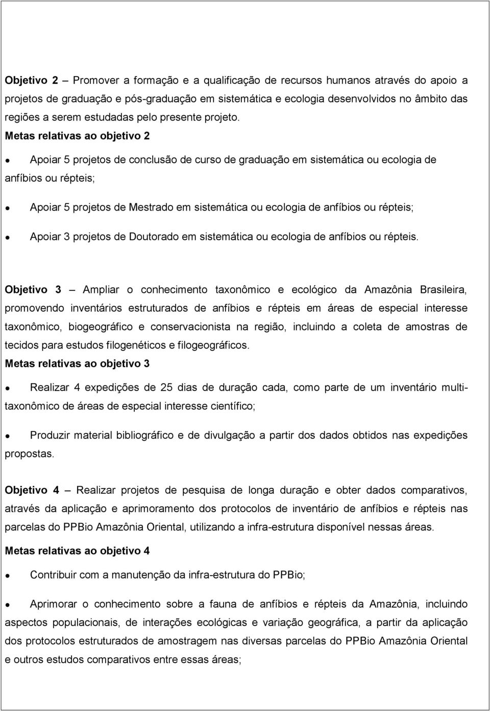 Metas relativas ao objetivo 2 Apoiar 5 projetos de conclusão de curso de graduação em sistemática ou ecologia de anfíbios ou répteis; Apoiar 5 projetos de Mestrado em sistemática ou ecologia de