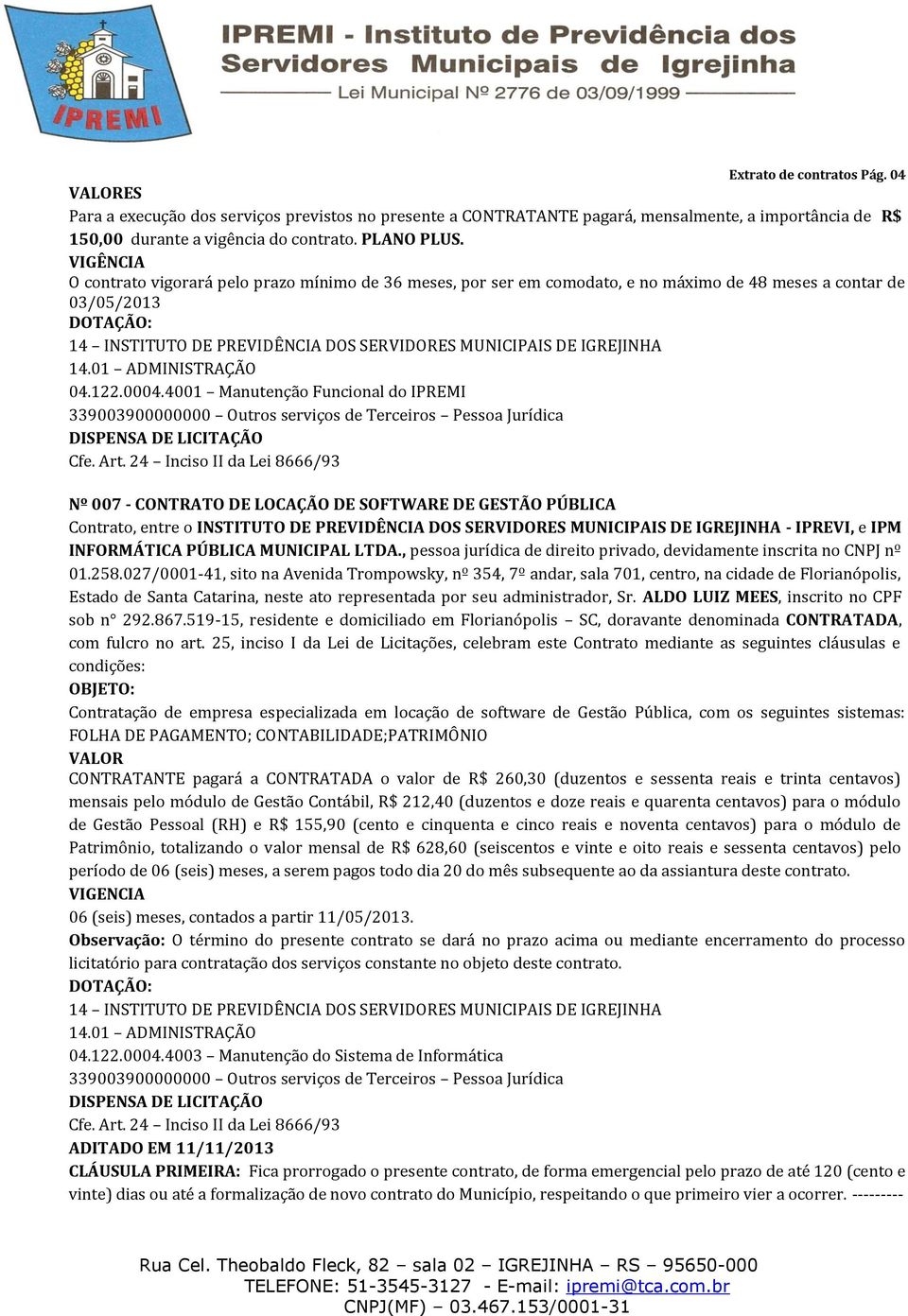 4001 Manutenção Funcional do IPREMI Nº 007 - CONTRATO DE LOCAÇÃO DE SOFTWARE DE GESTÃO PÚBLICA Contrato, entre o INSTITUTO DE PREVIDÊNCIA DOS SERVIDORES MUNICIPAIS DE IGREJINHA - IPREVI, e IPM