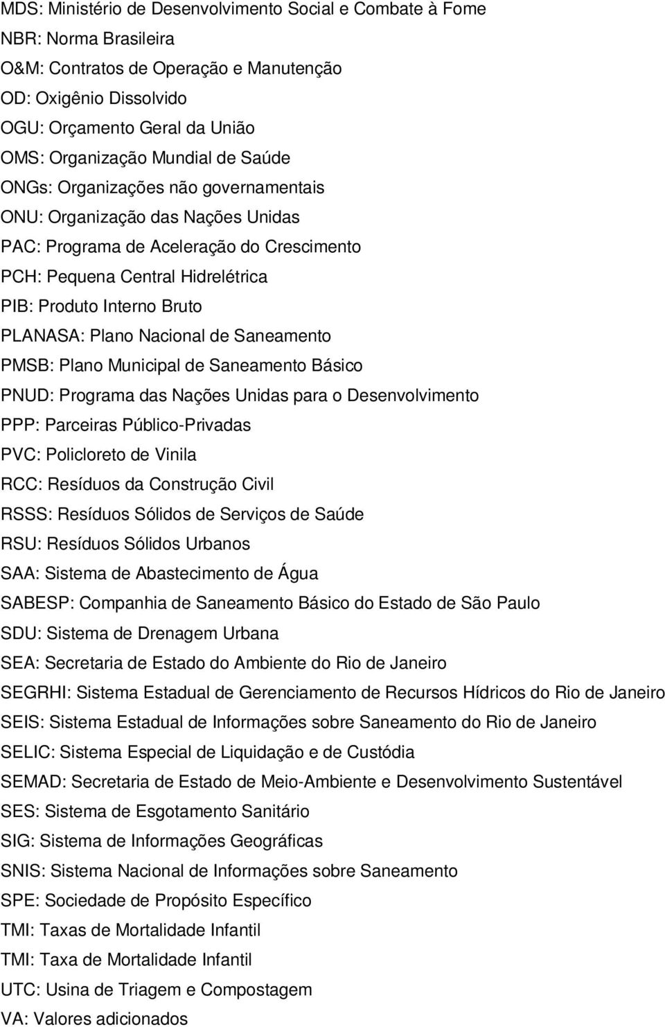 Plano Nacional de Saneamento PMSB: Plano Municipal de Saneamento Básico PNUD: Programa das Nações Unidas para o Desenvolvimento PPP: Parceiras Público-Privadas PVC: Policloreto de Vinila RCC: