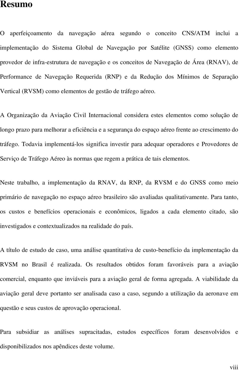 A Organização da Aviação Civil Internacional considera estes elementos como solução de longo prazo para melhorar a eficiência e a segurança do espaço aéreo frente ao crescimento do tráfego.