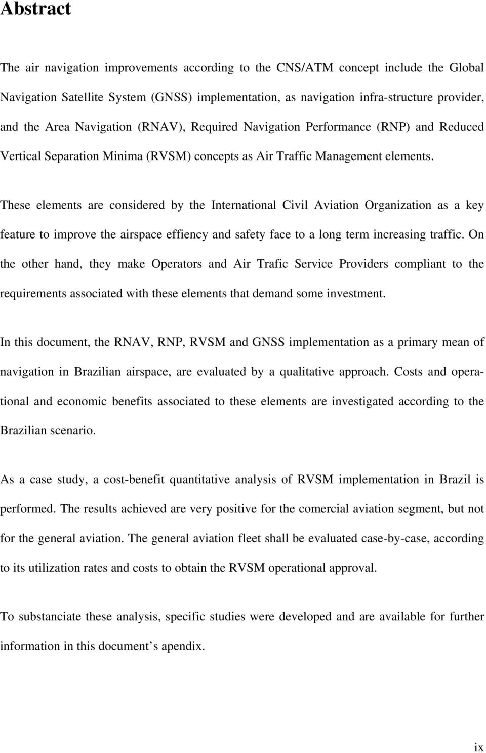 These elements are considered by the International Civil Aviation Organization as a key feature to improve the airspace effiency and safety face to a long term increasing traffic.