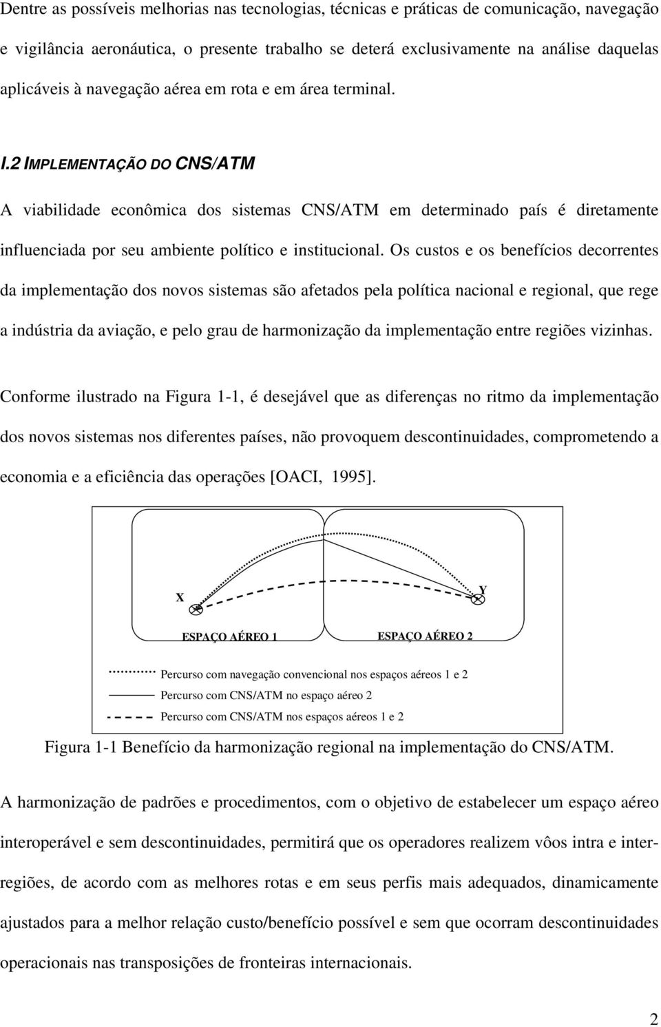 2 IMPLEMENTAÇÃO DO CNS/ATM A viabilidade econômica dos sistemas CNS/ATM em determinado país é diretamente influenciada por seu ambiente político e institucional.