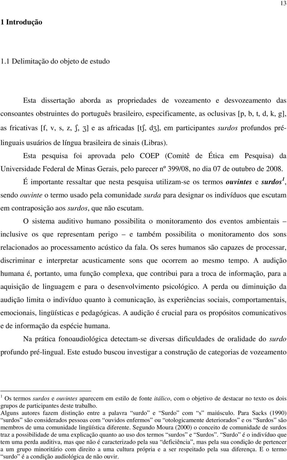 k, g], as fricativas [f, v, s, z,, ] e as africadas [t, d ], em participantes surdos profundos prélinguais usuários de língua brasileira de sinais (Libras).