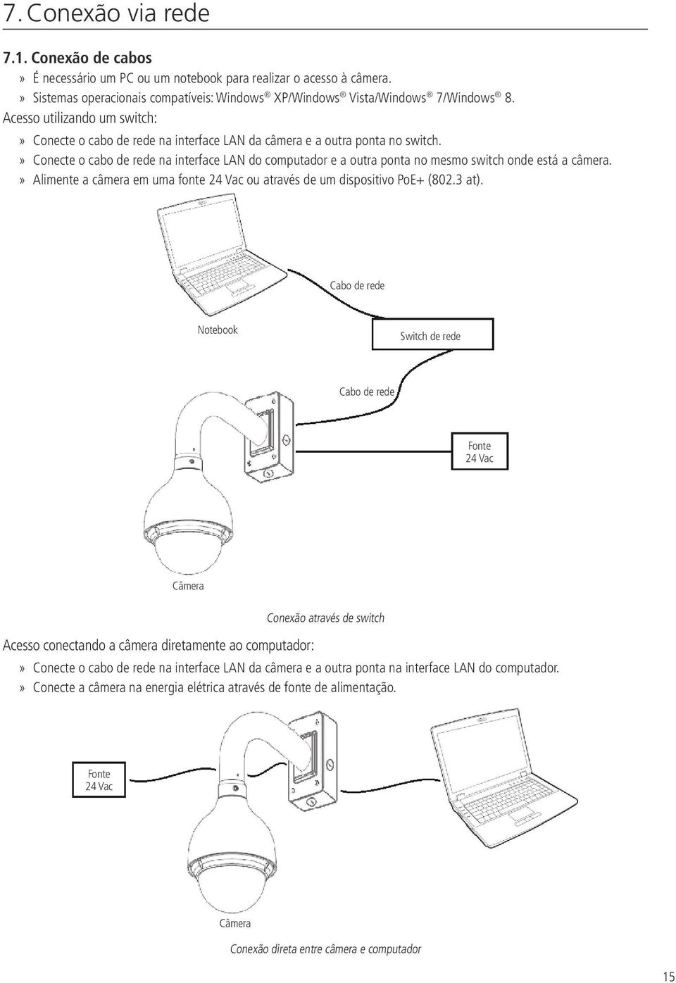 Conecte o cabo de rede na interface LAN do computador e a outra ponta no mesmo switch onde está a câmera. Alimente a câmera em uma fonte 24 Vac ou através de um dispositivo PoE+ (802.3 at).