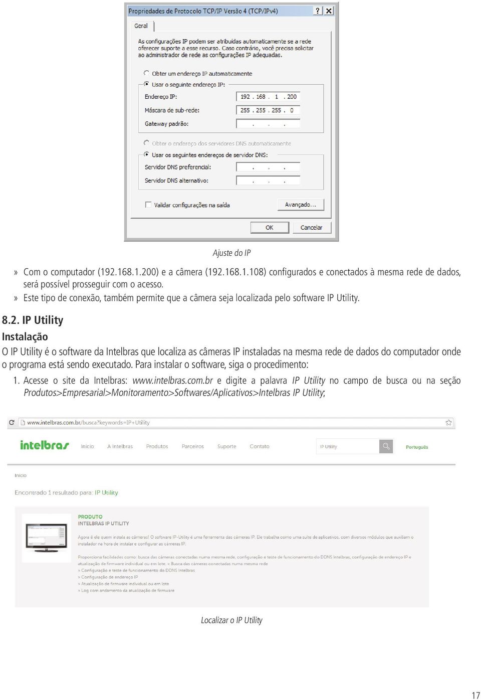 IP Utility Instalação O IP Utility é o software da Intelbras que localiza as câmeras IP instaladas na mesma rede de dados do computador onde o programa está sendo executado.