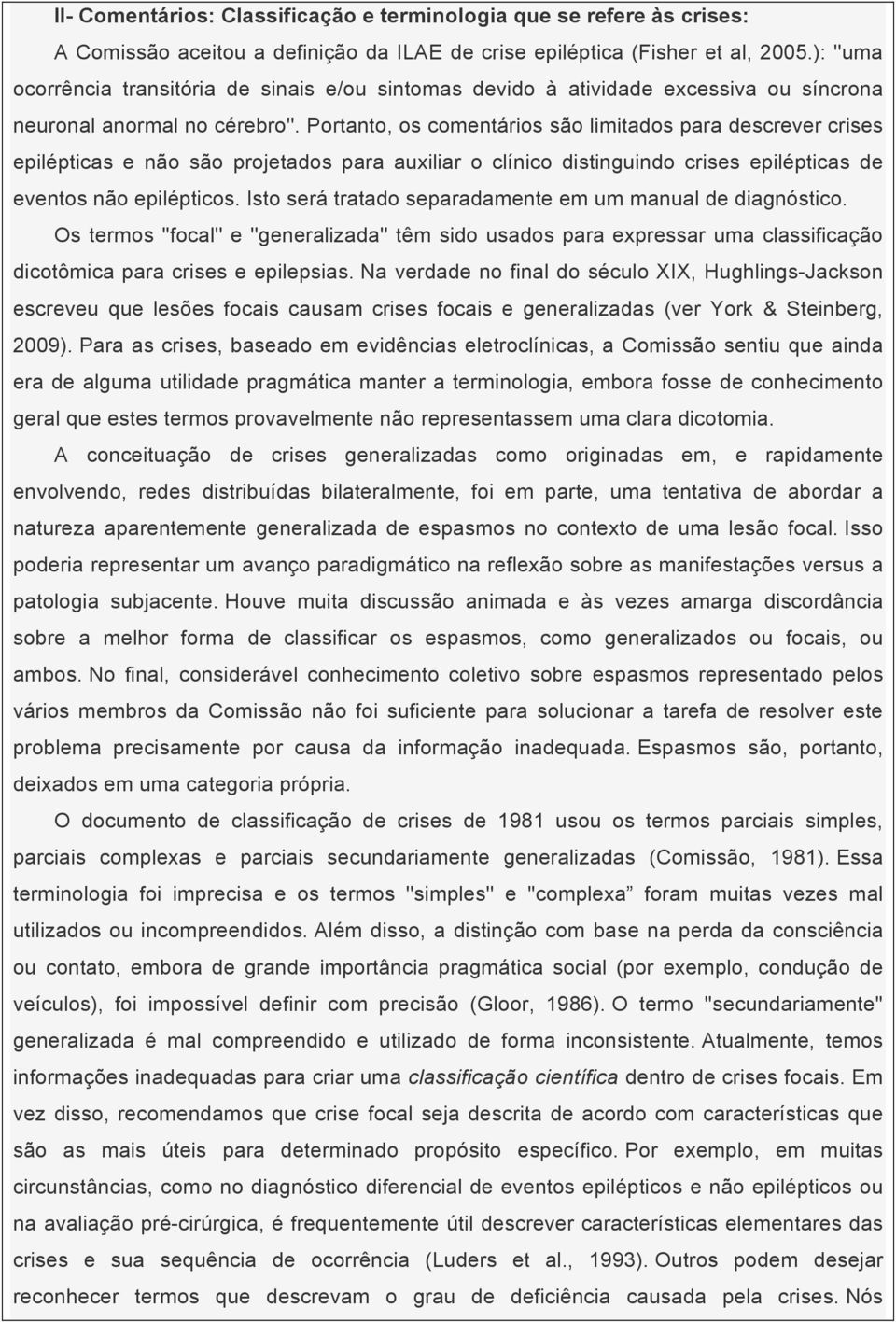 Portanto, os comentários são limitados para descrever crises epilépticas e não são projetados para auxiliar o clínico distinguindo crises epilépticas de eventos não epilépticos.