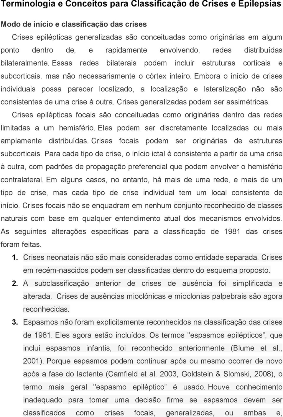 Embora o início de crises individuais possa parecer localizado, a localização e lateralização não são consistentes de uma crise à outra. Crises generalizadas podem ser assimétricas.