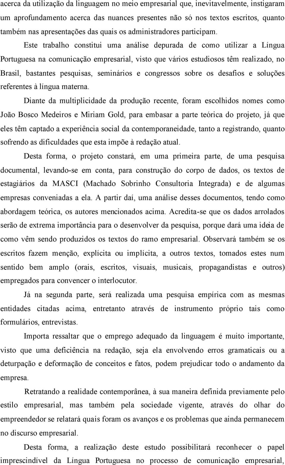 Este trabalho constitui uma análise depurada de como utilizar a Língua Portuguesa na comunicação empresarial, visto que vários estudiosos têm realizado, no Brasil, bastantes pesquisas, seminários e