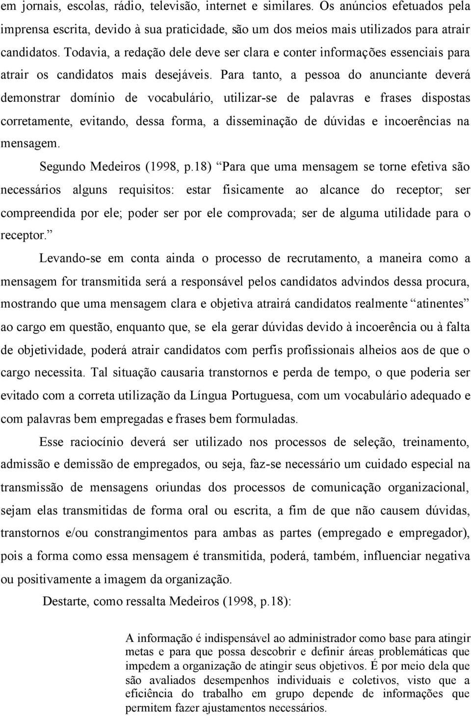 Para tanto, a pessoa do anunciante deverá demonstrar domínio de vocabulário, utilizar-se de palavras e frases dispostas corretamente, evitando, dessa forma, a disseminação de dúvidas e incoerências