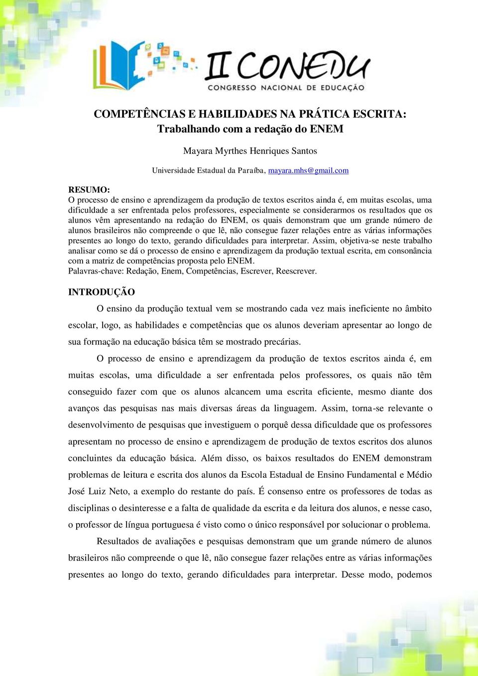 resultados que os alunos vêm apresentando na redação do ENEM, os quais demonstram que um grande número de alunos brasileiros não compreende o que lê, não consegue fazer relações entre as várias