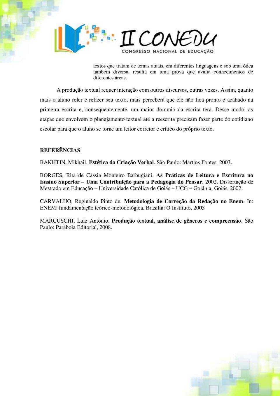 Assim, quanto mais o aluno reler e refizer seu texto, mais perceberá que ele não fica pronto e acabado na primeira escrita e, consequentemente, um maior da escrita terá.