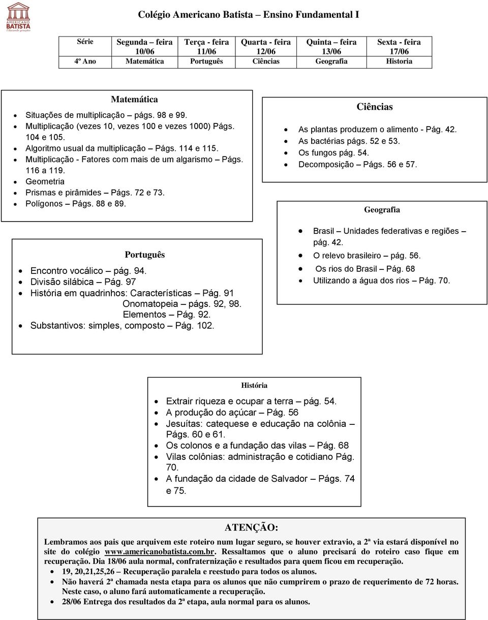 97 em quadrinhos: Características Pág. 91 Onomatopeia págs. 92, 98. Elementos Pág. 92. Substantivos: simples, composto Pág. 102. As plantas produzem o alimento - Pág. 42. As bactérias págs. 52 e 53.