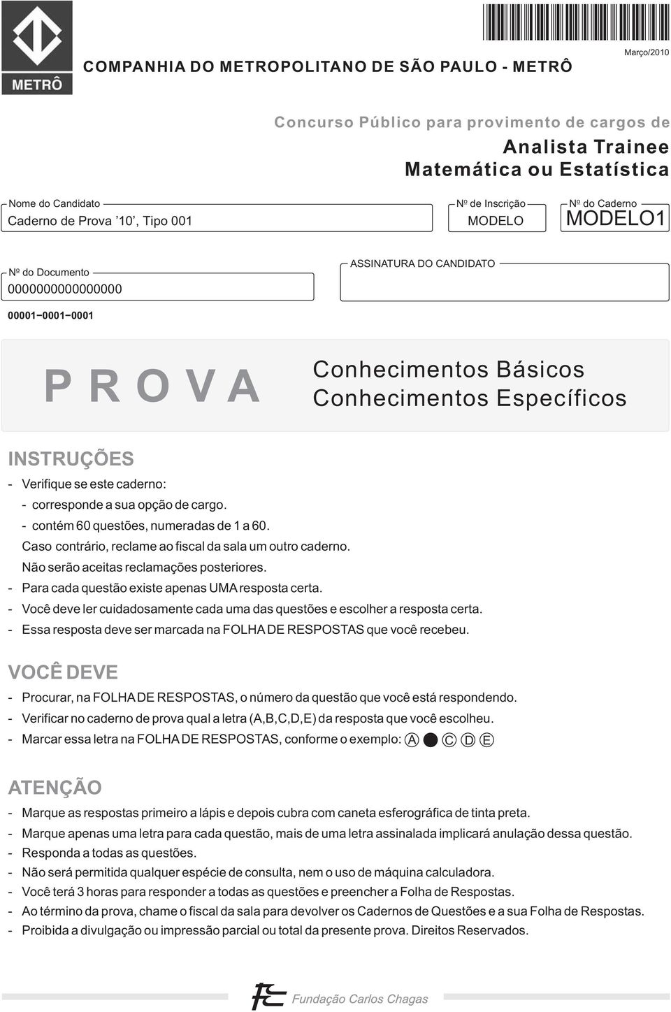 este caderno: - corresponde a sua opção de cargo. - contém 60 questões, numeradas de 1 a 60. Caso contrário, reclame ao fiscal da sala um outro caderno. Não serão aceitas reclamações posteriores.