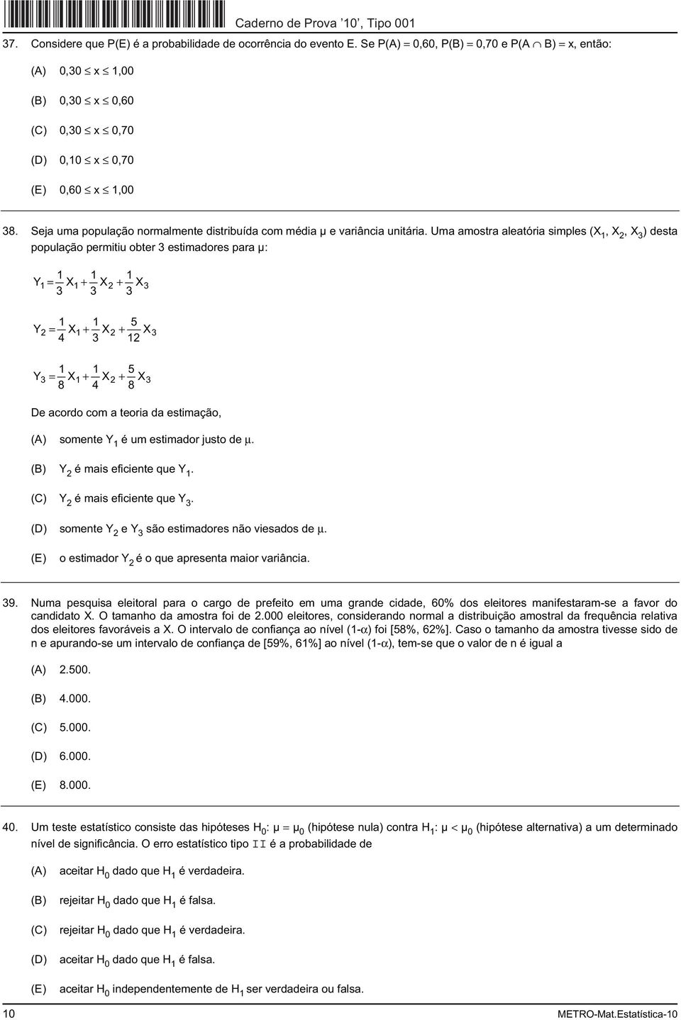 Uma amostra aleatória simples (X 1, X 2, X 3 ) desta população permitiu obter 3 estimadores para µ: 1 1 1 Y 1 = X1 + X2 + X3 3 3 3 1 1 5 Y 2 = X1 + X2 + X3 4 3 12 1 1 5 Y 3 = X1 + X2 + X3 8 4 8 De