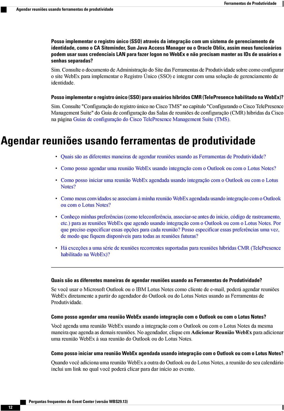 . Consulte o documento de Administração do Site das Ferramentas de Produtividade sobre como configurar o site WebEx para implementar o Registro Único (SSO) e integrar com uma solução de gerenciamento