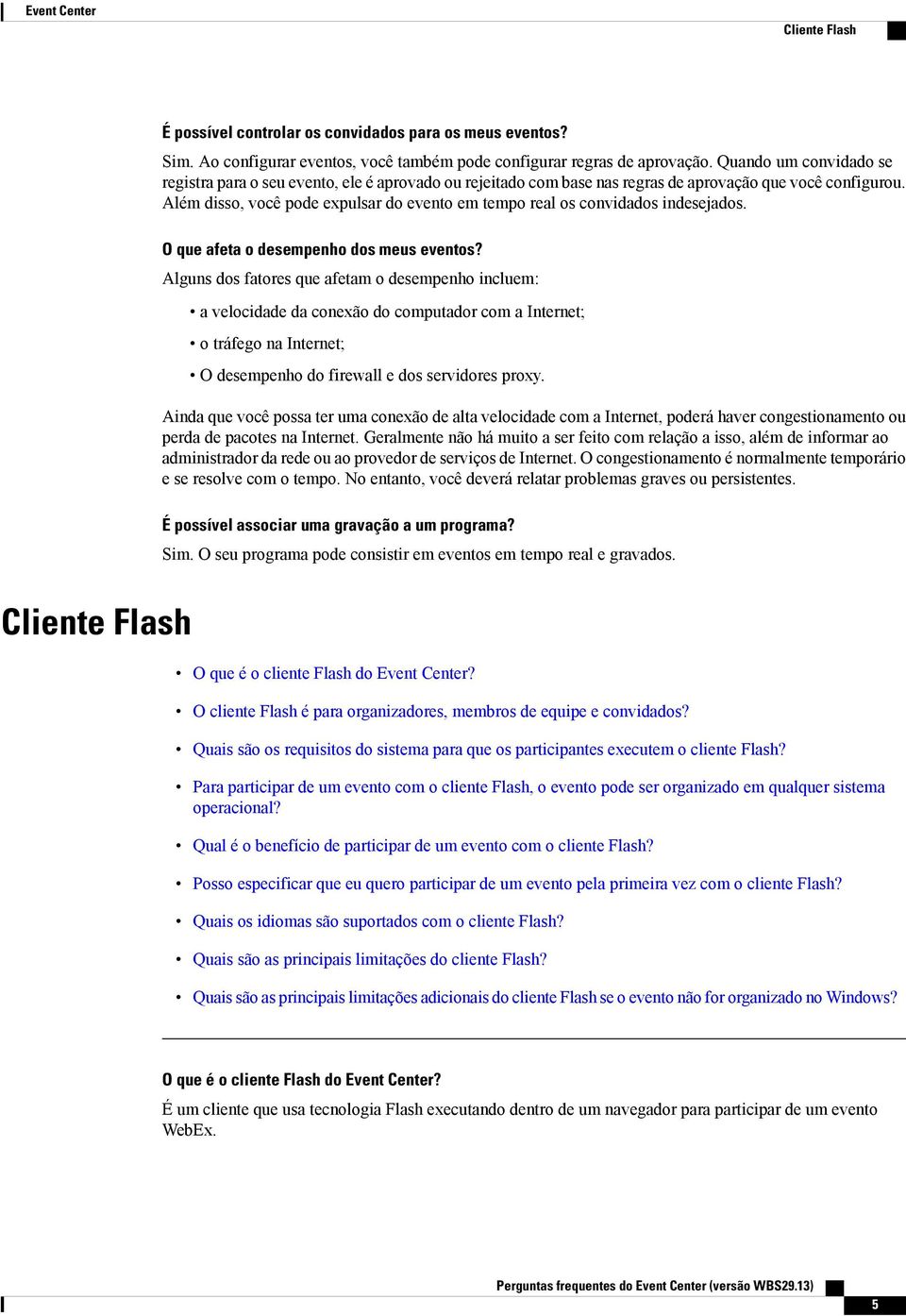 Além disso, você pode expulsar do evento em tempo real os convidados indesejados. O que afeta o desempenho dos meus eventos?