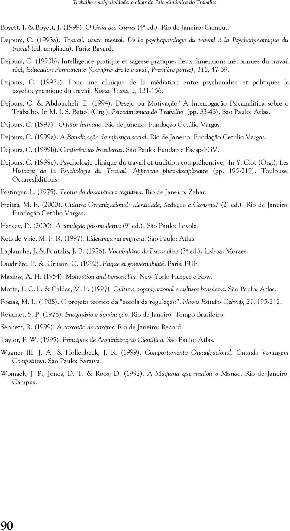 Intelligence pratique et sagesse pratique: deux dimensions méconnues du travail réel, Education Permanente (Comprendre le travail, Première partie), 116, 47-69. Dejours, C. (1993c).