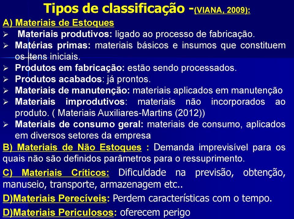 Materiais de manutenção: materiais aplicados em manutenção Materiais improdutivos: materiais não incorporados ao produto.