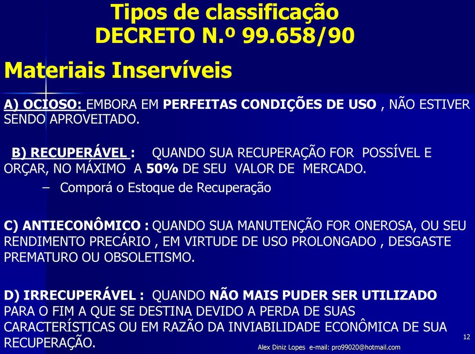 Comporá o Estoque de Recuperação C) ANTIECONÔMICO : QUANDO SUA MANUTENÇÃO FOR ONEROSA, OU SEU RENDIMENTO PRECÁRIO, EM VIRTUDE DE USO PROLONGADO, DESGASTE PREMATURO