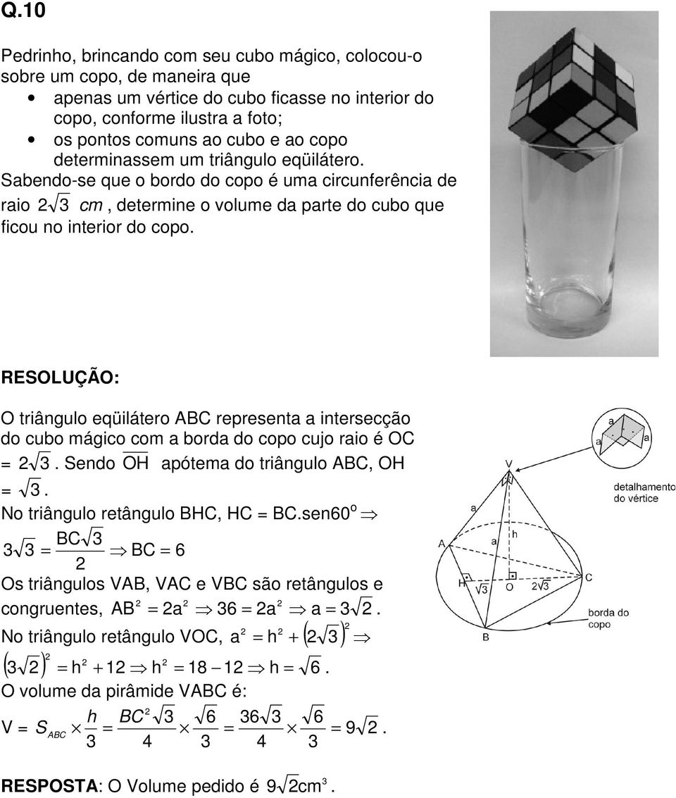 representa a intersecção do cubo mágico com a borda do copo cujo raio é OC = Sendo OH apótema do triângulo ABC, OH = No triângulo retângulo BHC, HC = BCsen60 o BC = BC = 6 Os triângulos VAB, VAC e