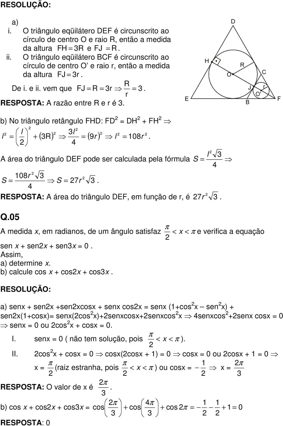 pode ser calculada pela fórmula S l = 08r S = S = 7r RESPOSTA: A área do triângulo DEF, em função de r, é 7r Q0 A medida x, em radianos, de um ângulo satisfaz sen x + senx + senx = 0 Assim, a)