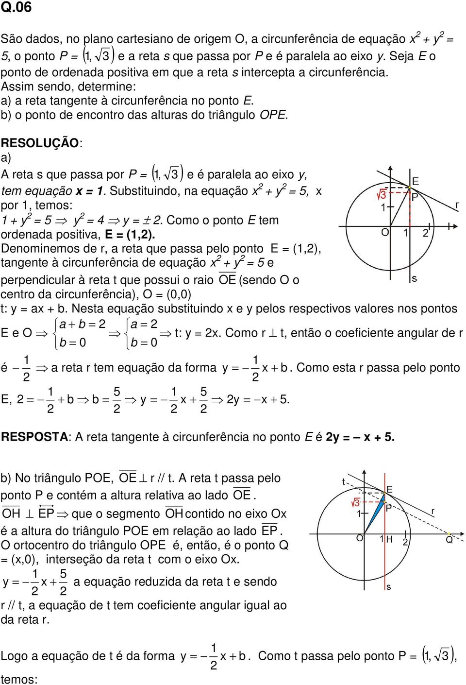 = Substituindo, na equação x + y =, x por, temos: + y = y = y = ± Como o ponto E tem ordenada positiva, E = (,) Denominemos de r, a reta que passa pelo ponto E = (,), tangente à circunferência de