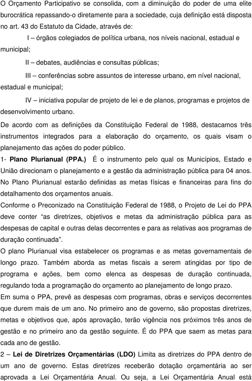 de interesse urbano, em nível nacional, estadual e municipal; IV iniciativa popular de projeto de lei e de planos, programas e projetos de desenvolvimento urbano.