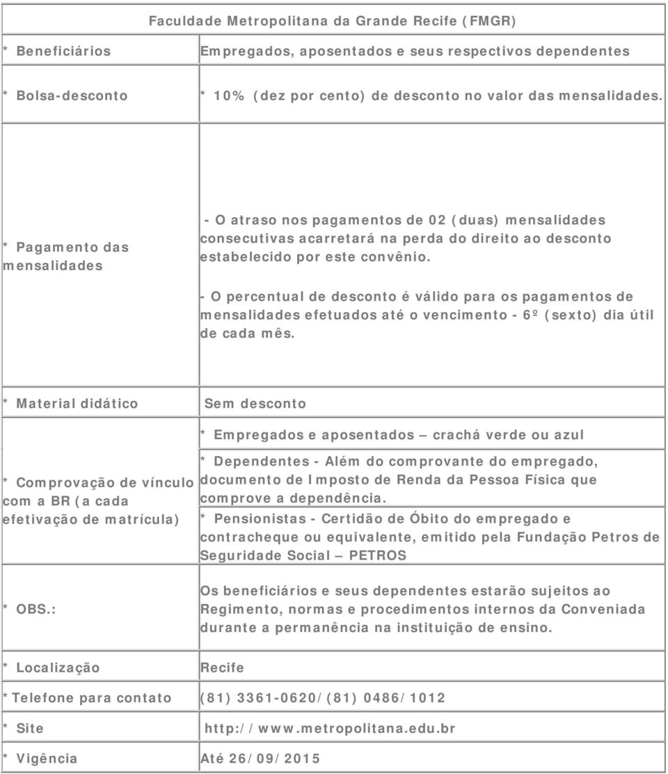 - O percentual de desconto é válido para os pagamentos de efetuados até o vencimento - 6º (sexto) dia útil de cada mês.