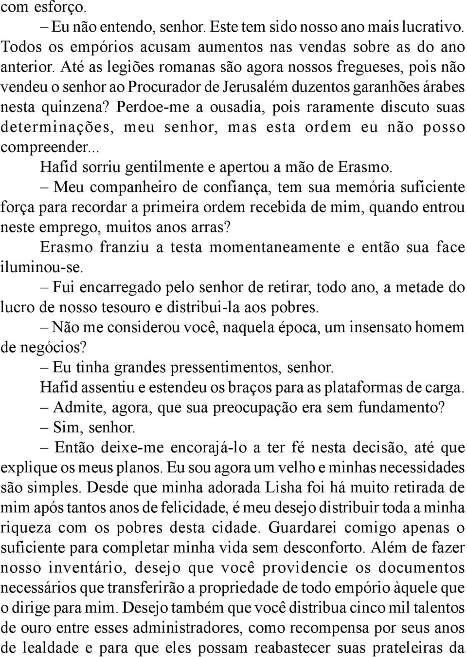 Perdoe-me a ousadia, pois raramente discuto suas determinações, meu senhor, mas esta ordem eu não posso compreender... Hafid sorriu gentilmente e apertou a mão de Erasmo.