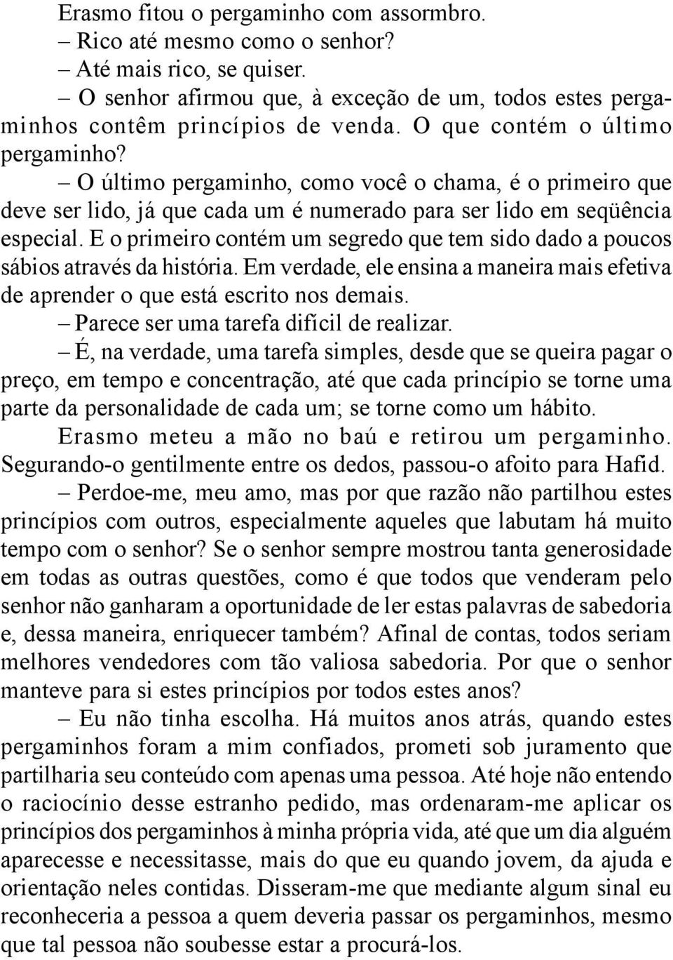 E o primeiro contém um segredo que tem sido dado a poucos sábios através da história. Em verdade, ele ensina a maneira mais efetiva de aprender o que está escrito nos demais.