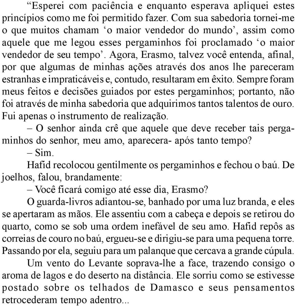 Agora, Erasmo, talvez você entenda, afinal, por que algumas de minhas ações através dos anos lhe pareceram estranhas e impraticáveis e, contudo, resultaram em êxito.