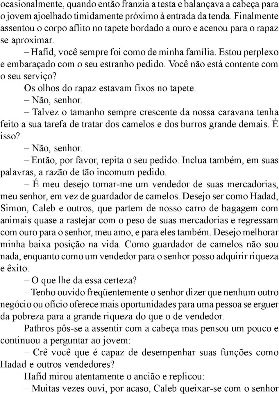 Você não está contente com o seu serviço? Os olhos do rapaz estavam fixos no tapete. Não, senhor.