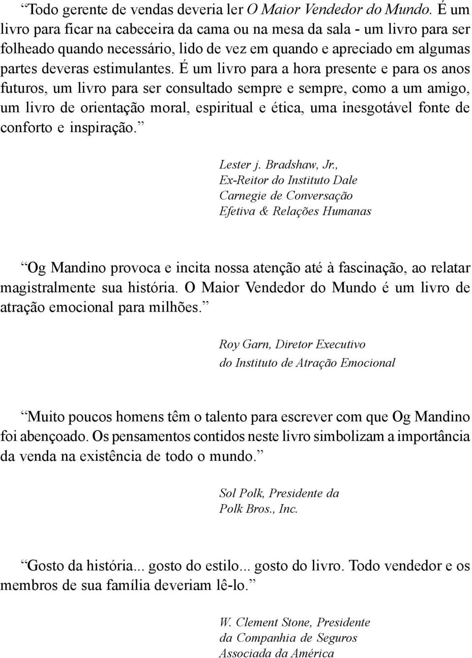 É um livro para a hora presente e para os anos futuros, um livro para ser consultado sempre e sempre, como a um amigo, um livro de orientação moral, espiritual e ética, uma inesgotável fonte de