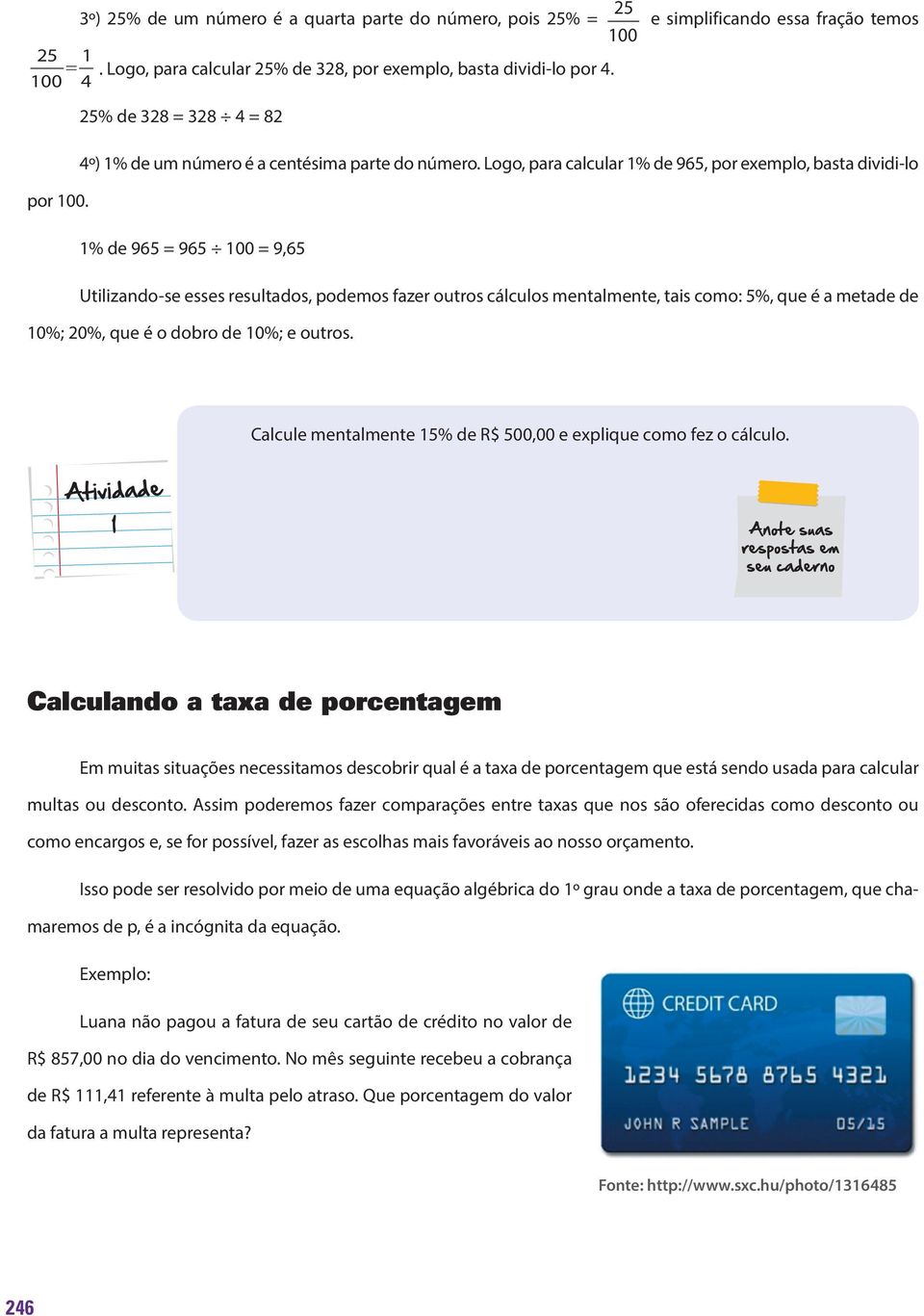 1% de 965 = 965 100 = 9,65 Utilizando-se esses resultados, podemos fazer outros cálculos mentalmente, tais como: 5%, que é a metade de 10%; 20%, que é o dobro de 10%; e outros.