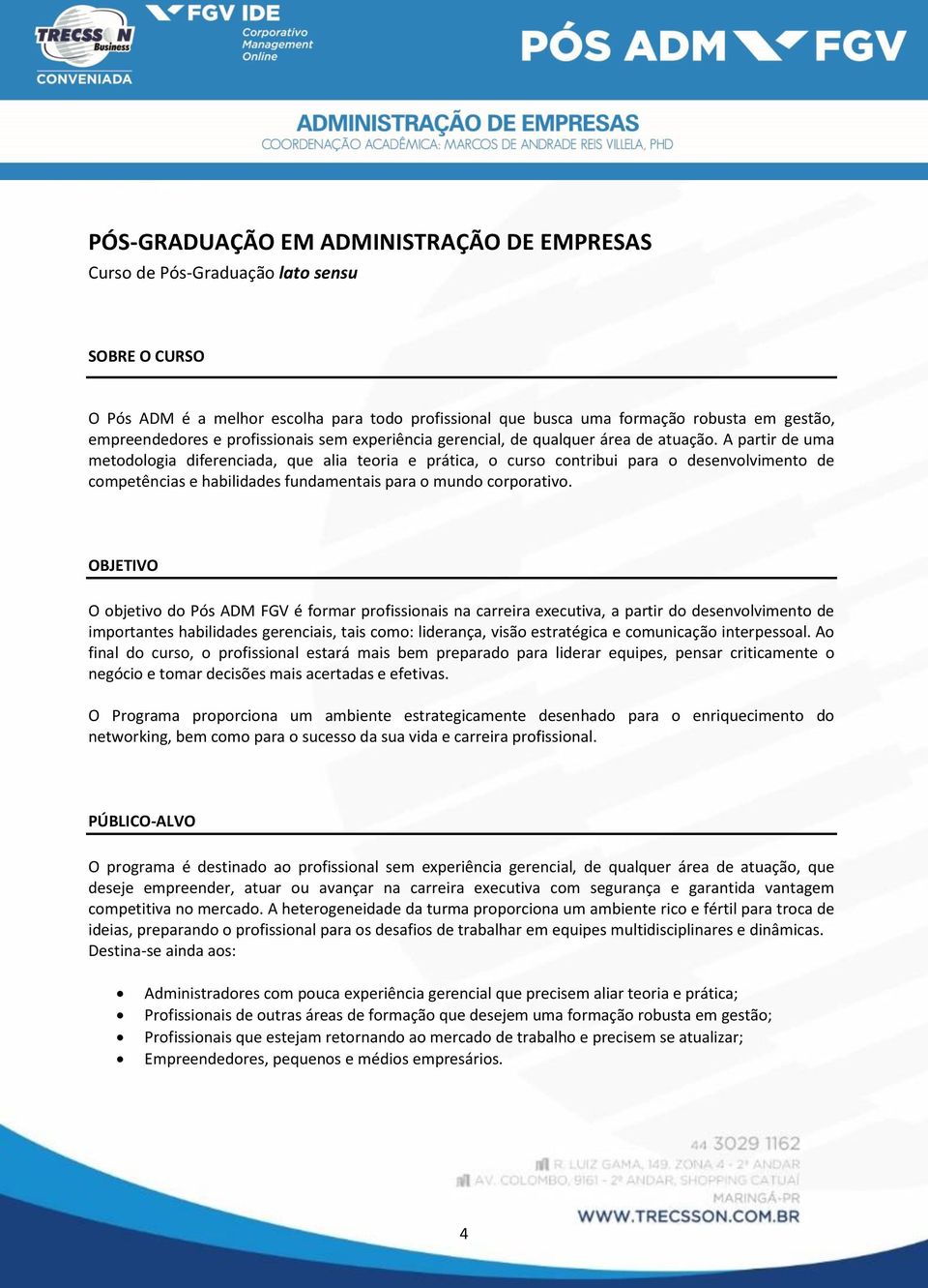 A partir de uma metodologia diferenciada, que alia teoria e prática, o curso contribui para o desenvolvimento de competências e habilidades fundamentais para o mundo corporativo.