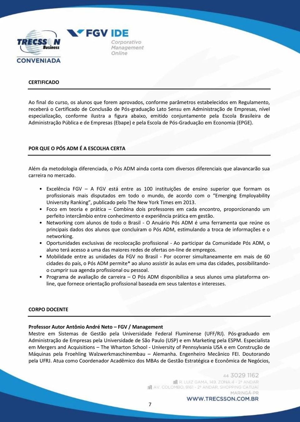 Economia (EPGE). POR QUE O PÓS ADM É A ESCOLHA CERTA Além da metodologia diferenciada, o Pós ADM ainda conta com diversos diferenciais que alavancarão sua carreira no mercado.