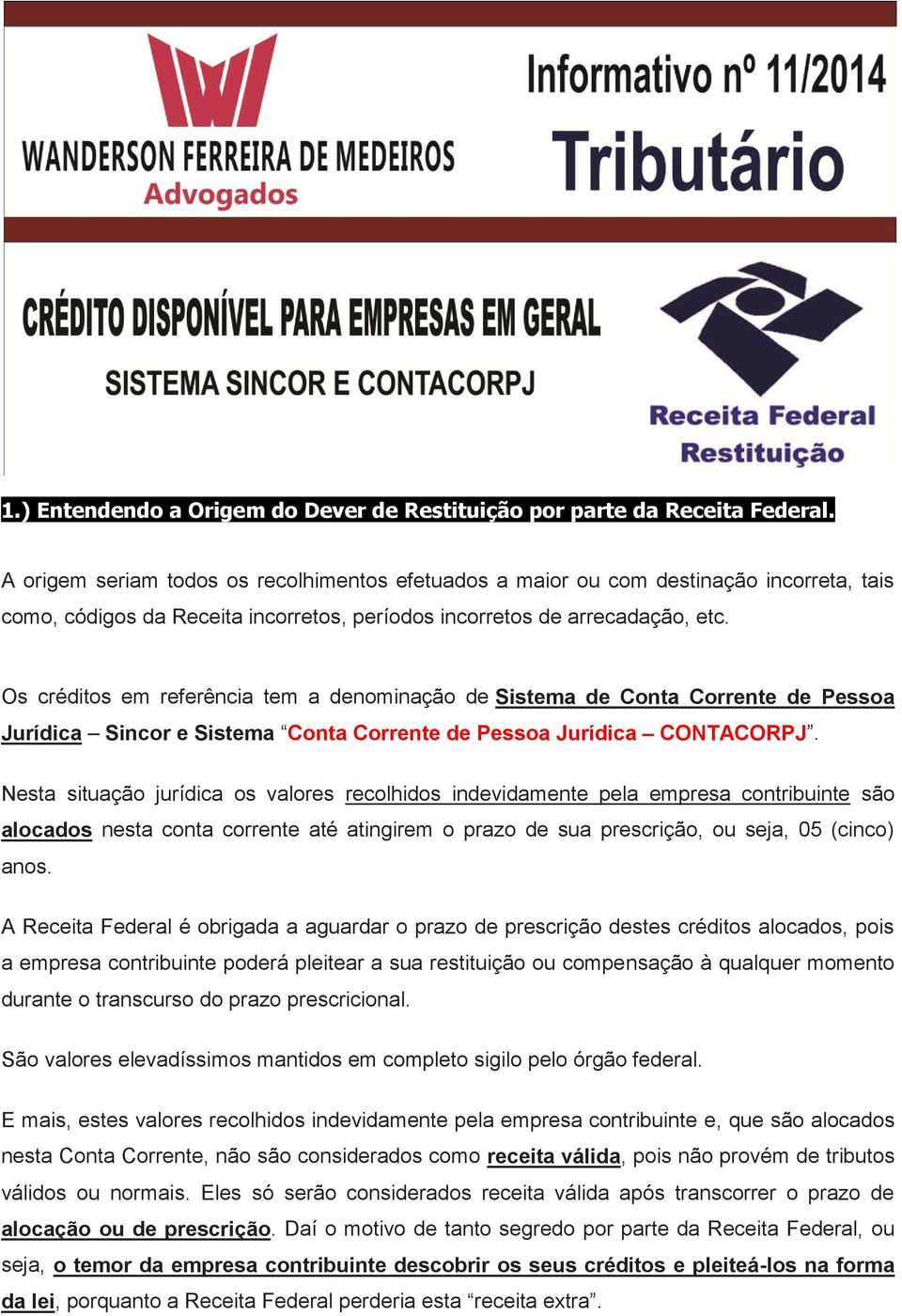 Os créditos em referência tem a denominação de Sistema de Conta Corrente de Pessoa Jurídica Sincor e Sistema Conta Corrente de Pessoa Jurídica CONTACORPJ.