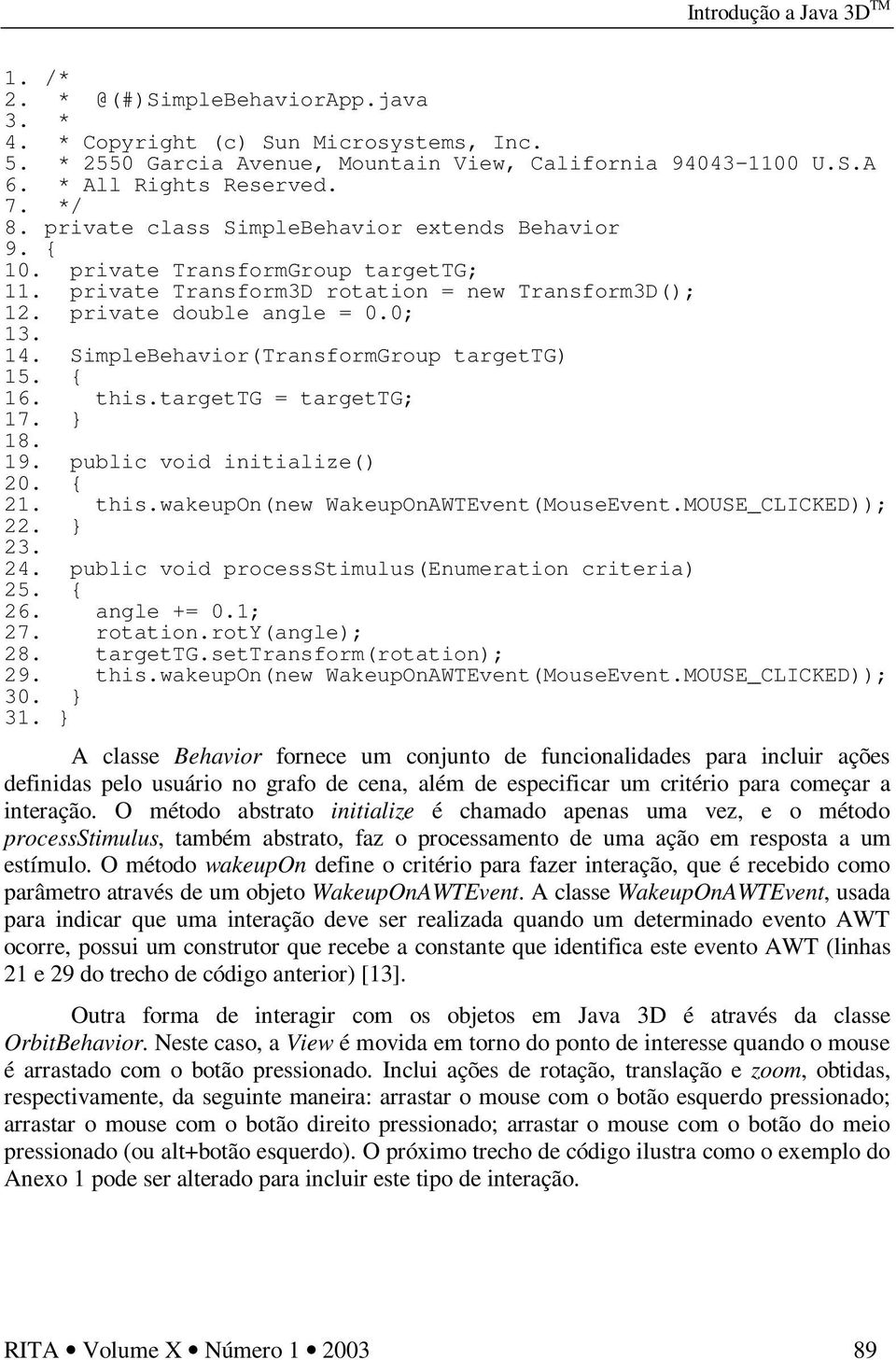 SimpleBehavior(TransformGroup targettg) { 16. 17. this.targettg = targettg; } 18. 19. public void initialize() 20. 21. { this.wakeupon(new WakeupOnAWTEvent(MouseEvent.MOUSE_CLICKED)); 22. 23. } 24.