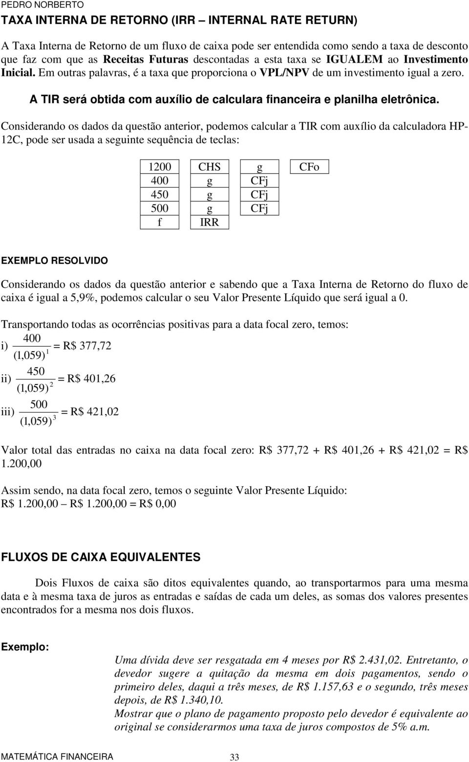 A TIR será obtida com auxílio de calculara financeira e planilha eletrônica.