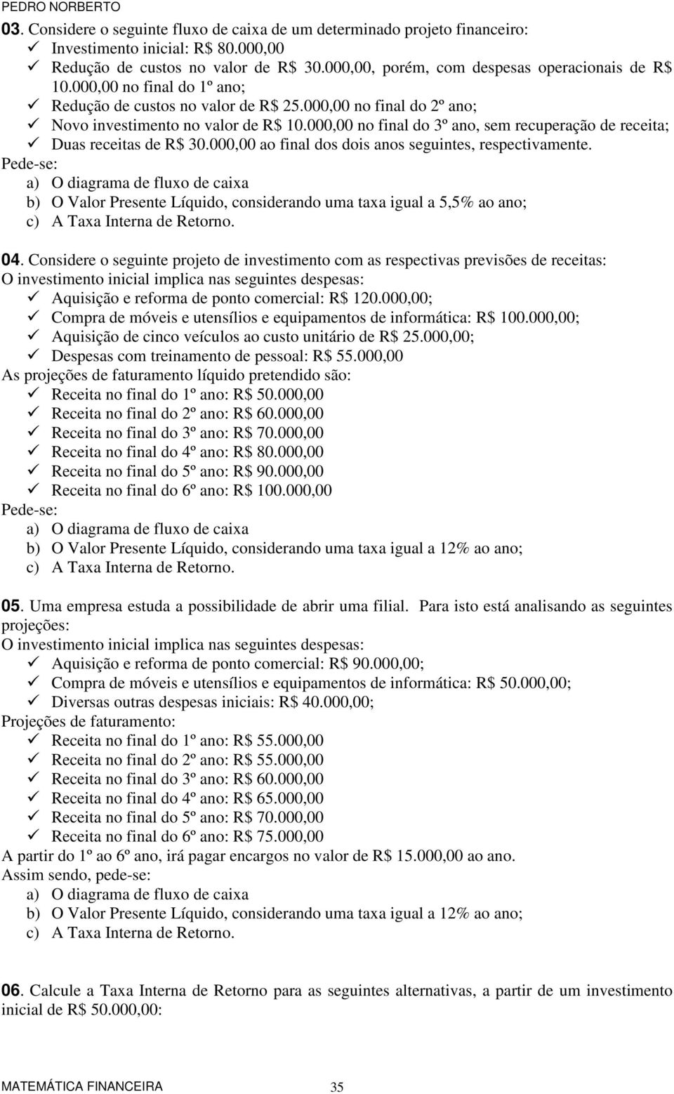 000,00 no final do 3º ano, sem recuperação de receita; Duas receitas de R$ 30.000,00 ao final dos dois anos seguintes, respectivamente.