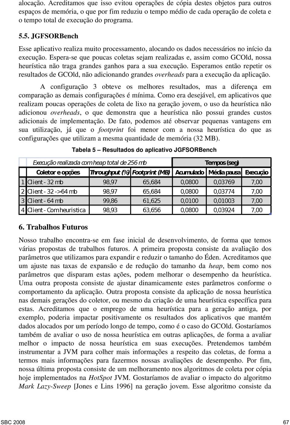 5. JGFSORBench Esse aplicativo realiza muito processamento, alocando os dados necessários no início da execução.