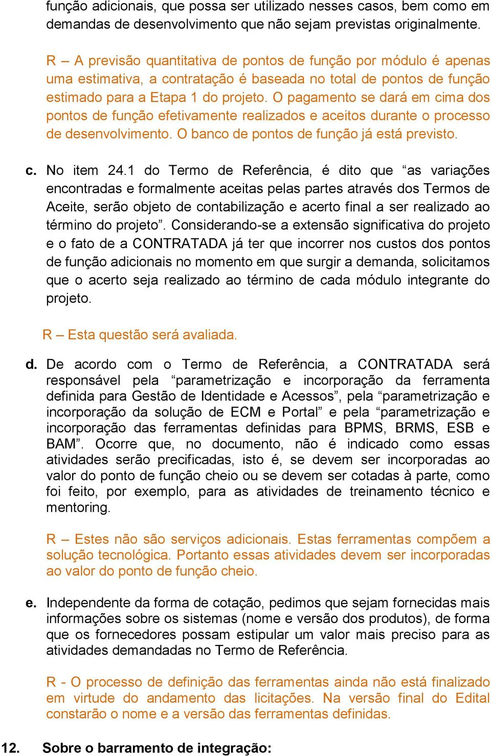 O pagamento se dará em cima dos pontos de função efetivamente realizados e aceitos durante o processo de desenvolvimento. O banco de pontos de função já está previsto. c. No item 24.